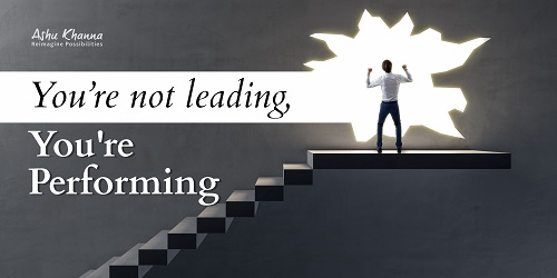 You’re Not Leading, You're Performing