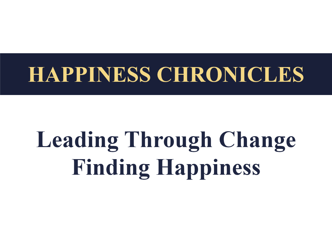 Leading Through Change, Finding Happiness