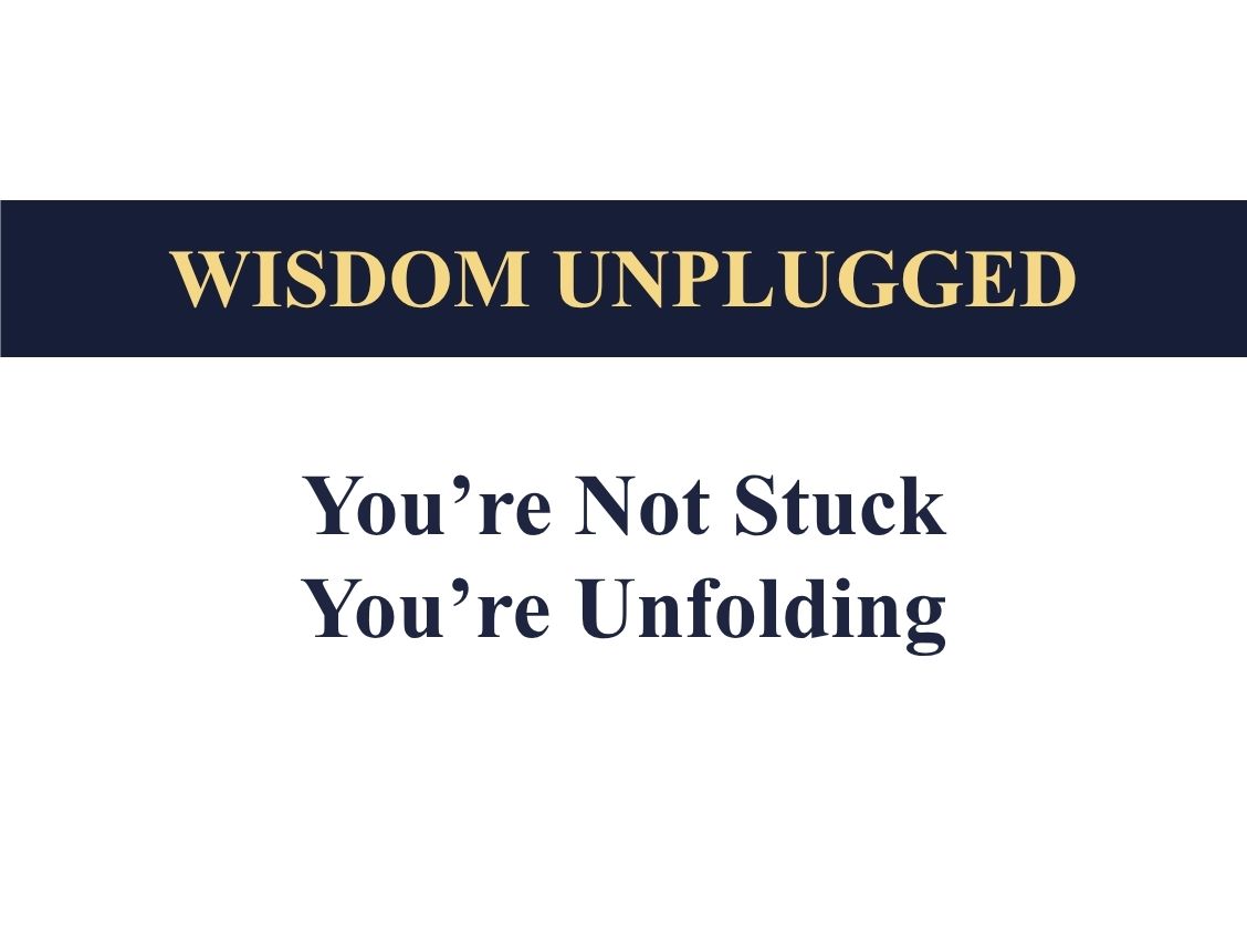 You’re not stuck. You’re Unfolding